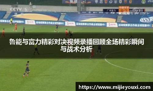 鲁能与富力精彩对决视频录播回顾全场精彩瞬间与战术分析