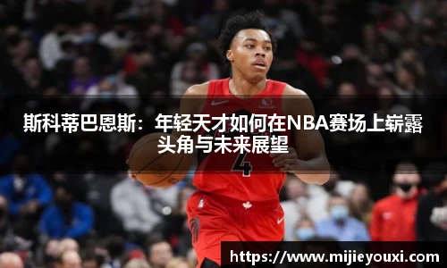 斯科蒂巴恩斯：年轻天才如何在NBA赛场上崭露头角与未来展望