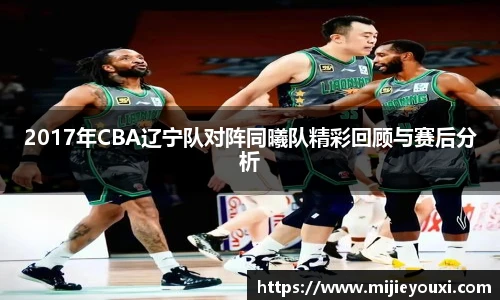 2017年CBA辽宁队对阵同曦队精彩回顾与赛后分析