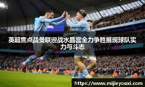 英超焦点战曼联迎战水晶宫全力争胜展现球队实力与斗志
