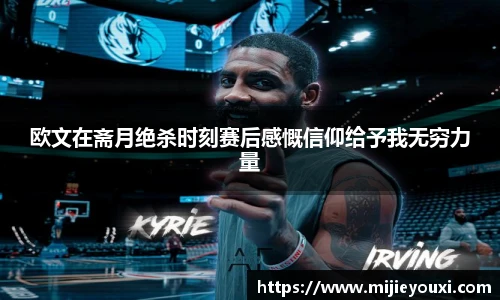 欧文在斋月绝杀时刻赛后感慨信仰给予我无穷力量